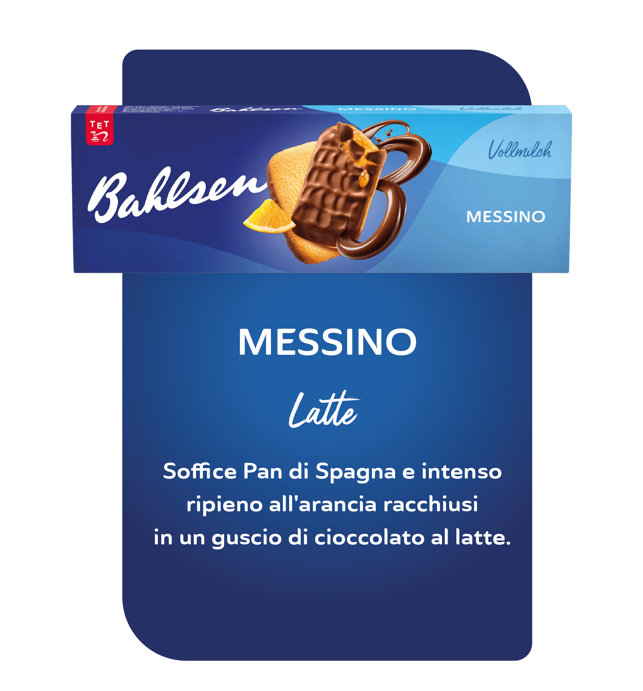 MESSINO
Latte
Soffice Pan di Spagna e intenso ripieno all'arancia racchiusiù
in un guscio di cioccolato al latte.