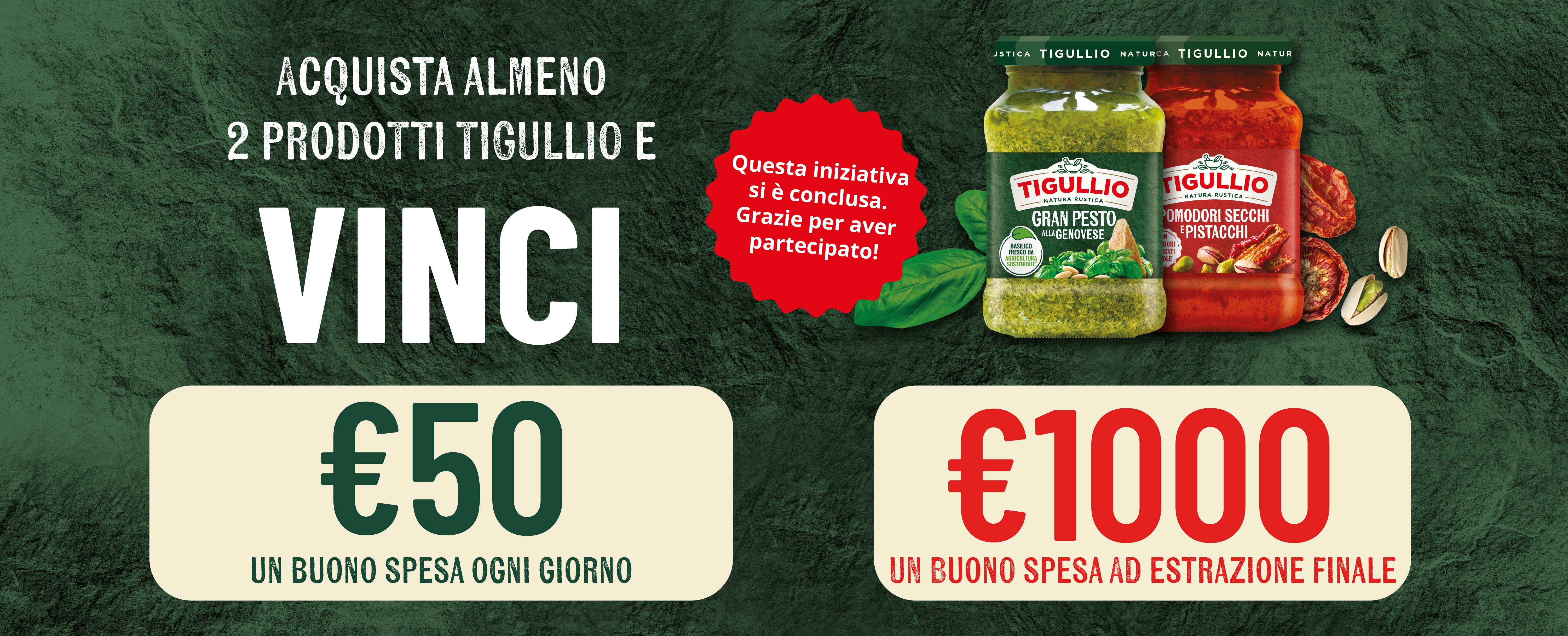 Acquista almeno due prodotti si possono vincere buoni spesa da 50 euro ogni giorno e 1000 euro all’estrazione finale. Questa iniziativa si è conclusa. Grazie per aver partecipato. 