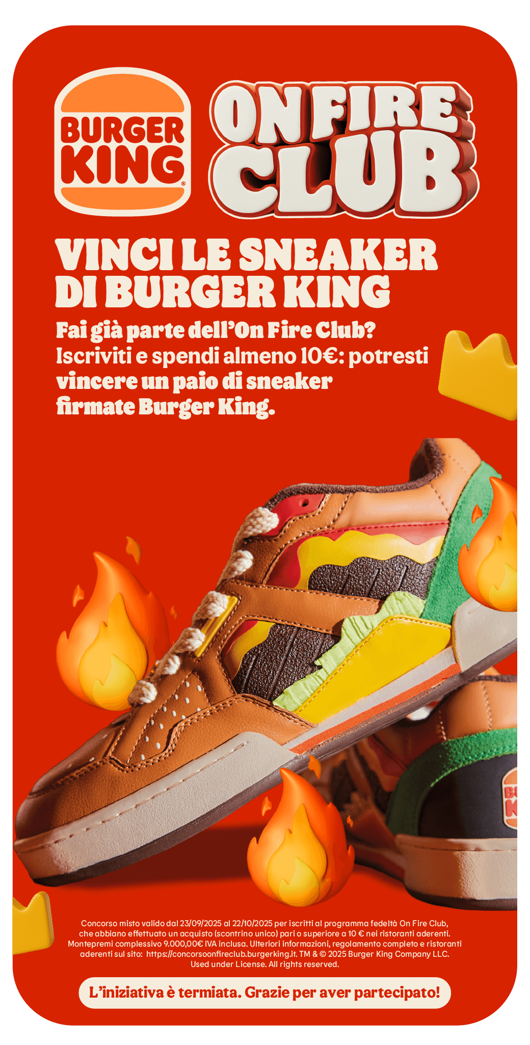 Promozione Burger King On Fire Club: vinci un paio di sneaker personalizzate a tema Burger King iscrivendoti al programma fedeltà e spendendo almeno 10€. 
L'iniziativa è terminata, grazie per aver partecipato.