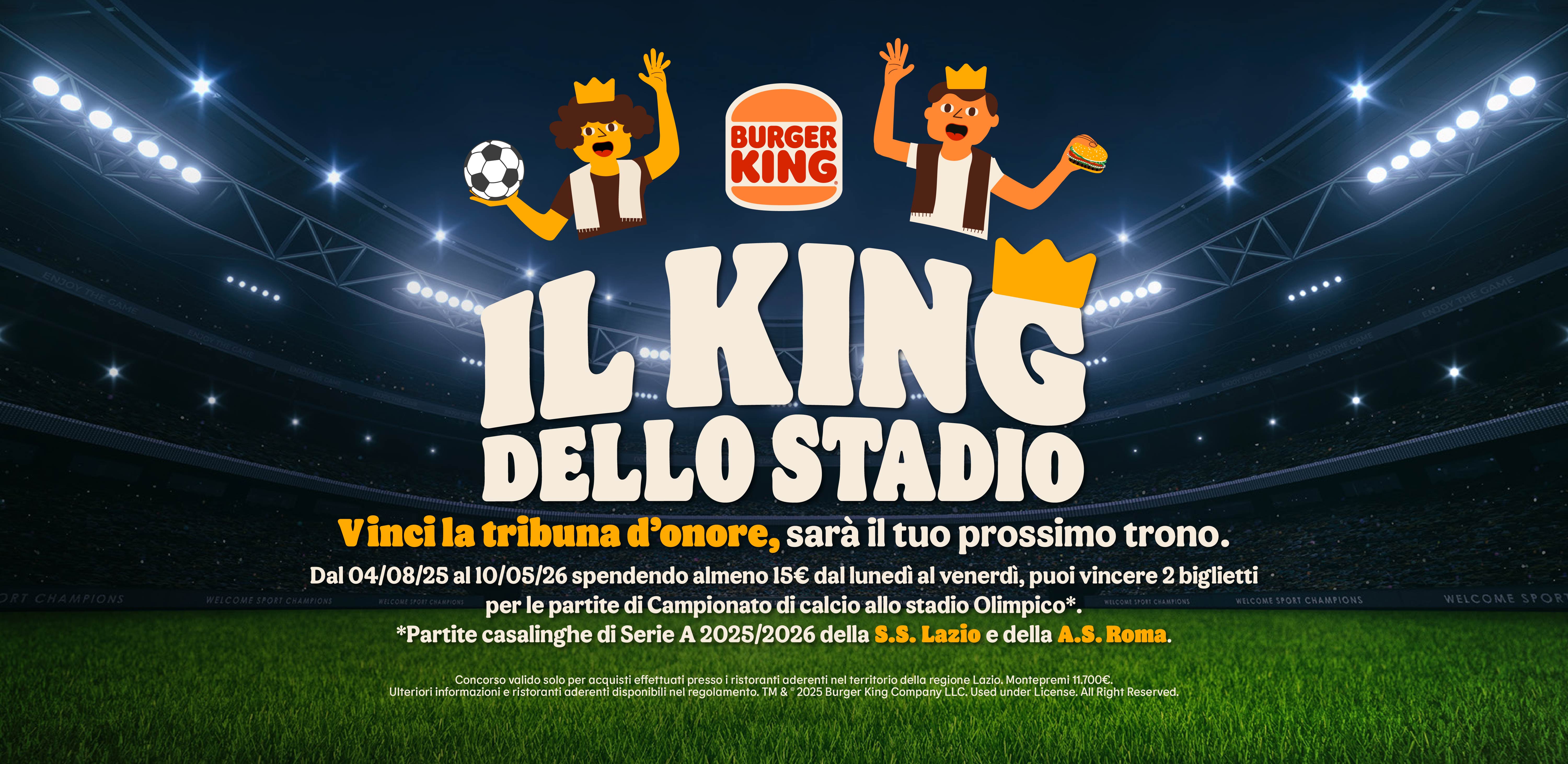 Il King dello stadio.
Vinci la tribuna d'onore, sarà il tuo prossimo trono.
Dal 04/08/25 al 10/05/26 spendendo almeno 15€ dal lunedì al venerdì, puoi vincere 2 biglietti 
per le partite di Campionato di calcio allo stadio Olimpico*.
*Partite casalinghe di Serie A 2025/2026 della S.S. Lazio e della A.S. Roma.