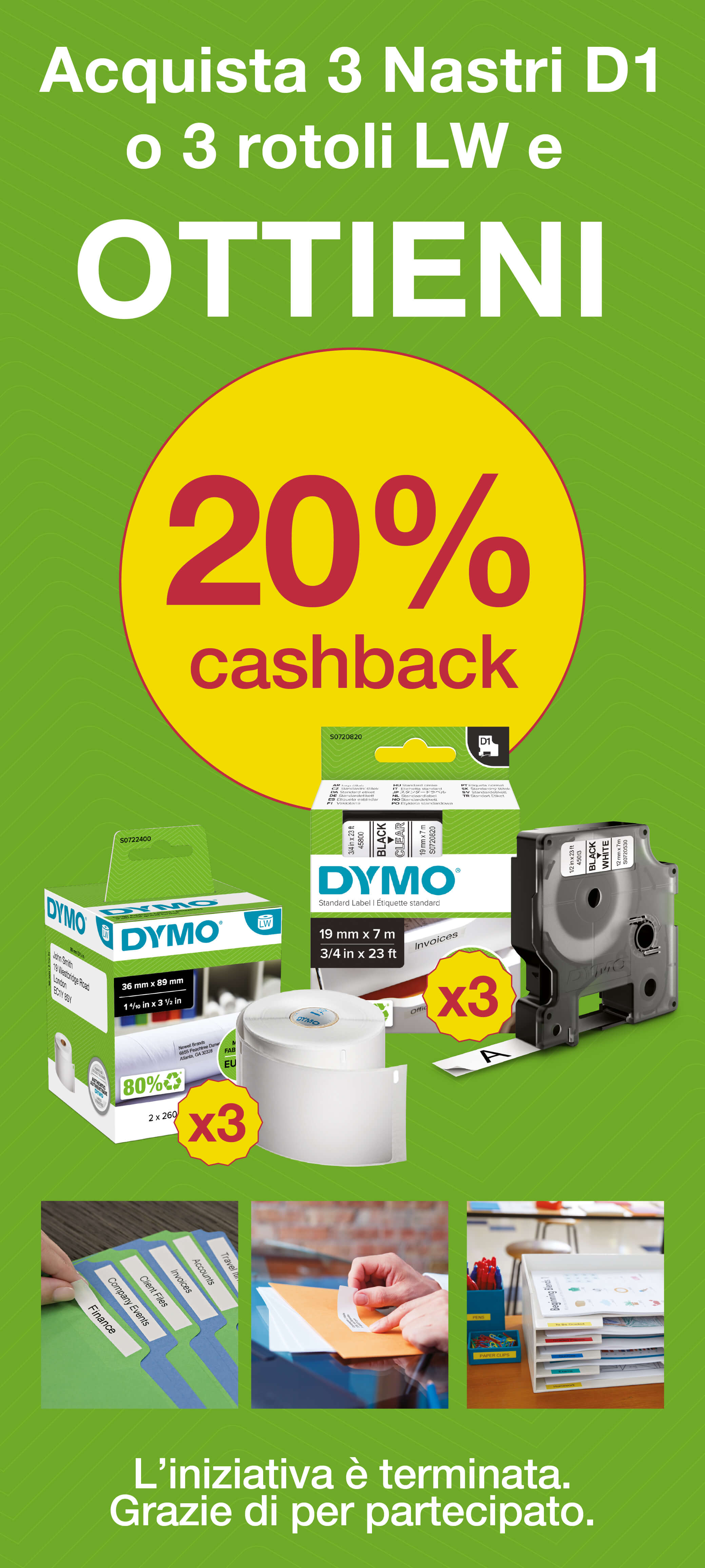 Acquista almeno 3 nastri D1 o 3 rotoli Label Writer e ottieni il 20% di cashback. L’iniziativa è terminata.
Grazie di aver partecipato.