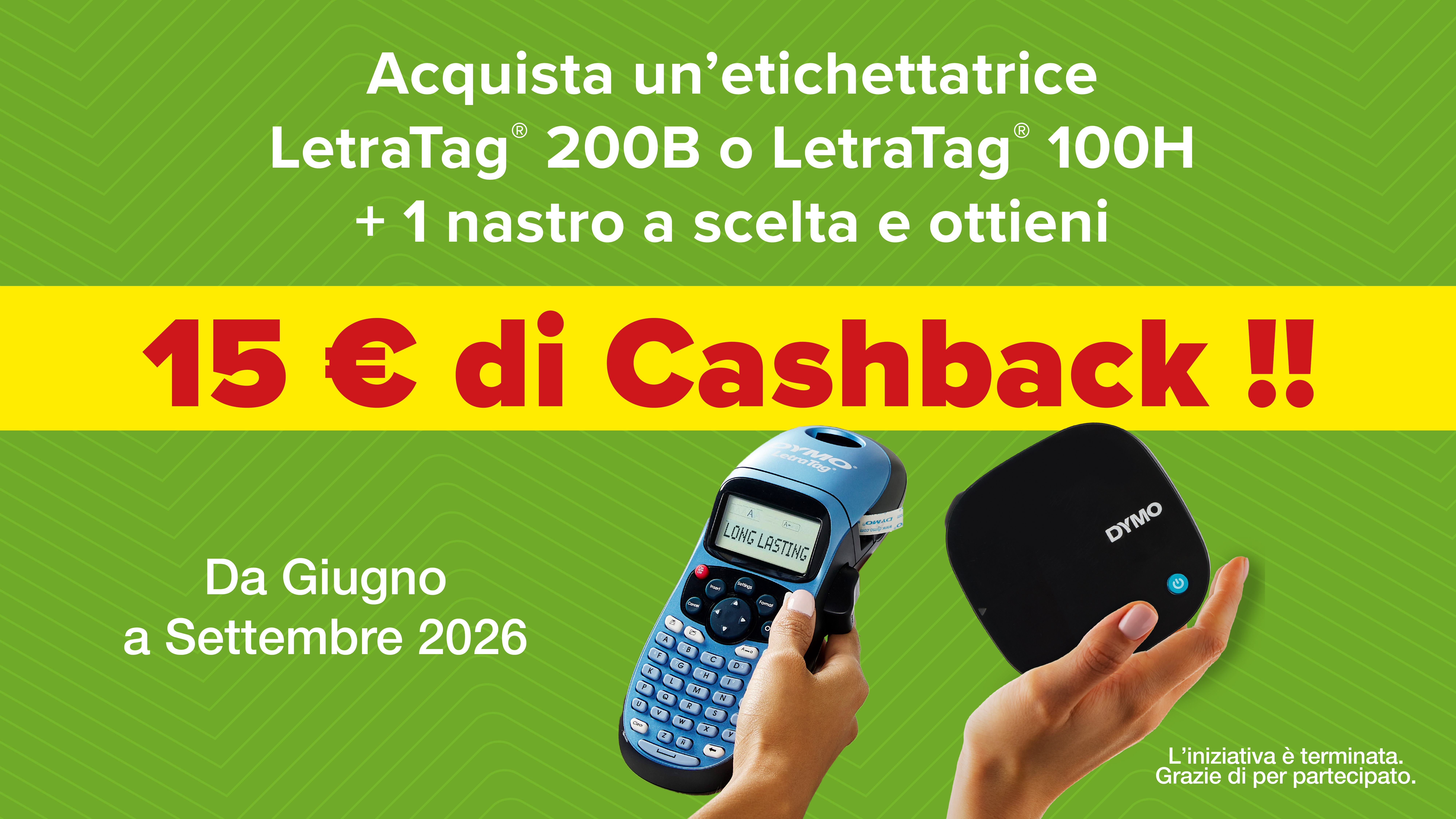 Acquista un'etichettatrice LetraTag 200B o LetraTag 100H + 1 nastro a scelta e ottieni 15 euri di cashback! Da giugno a settembre 2026. L'iniziativa si è conclusa, grazie per aver partecipato.