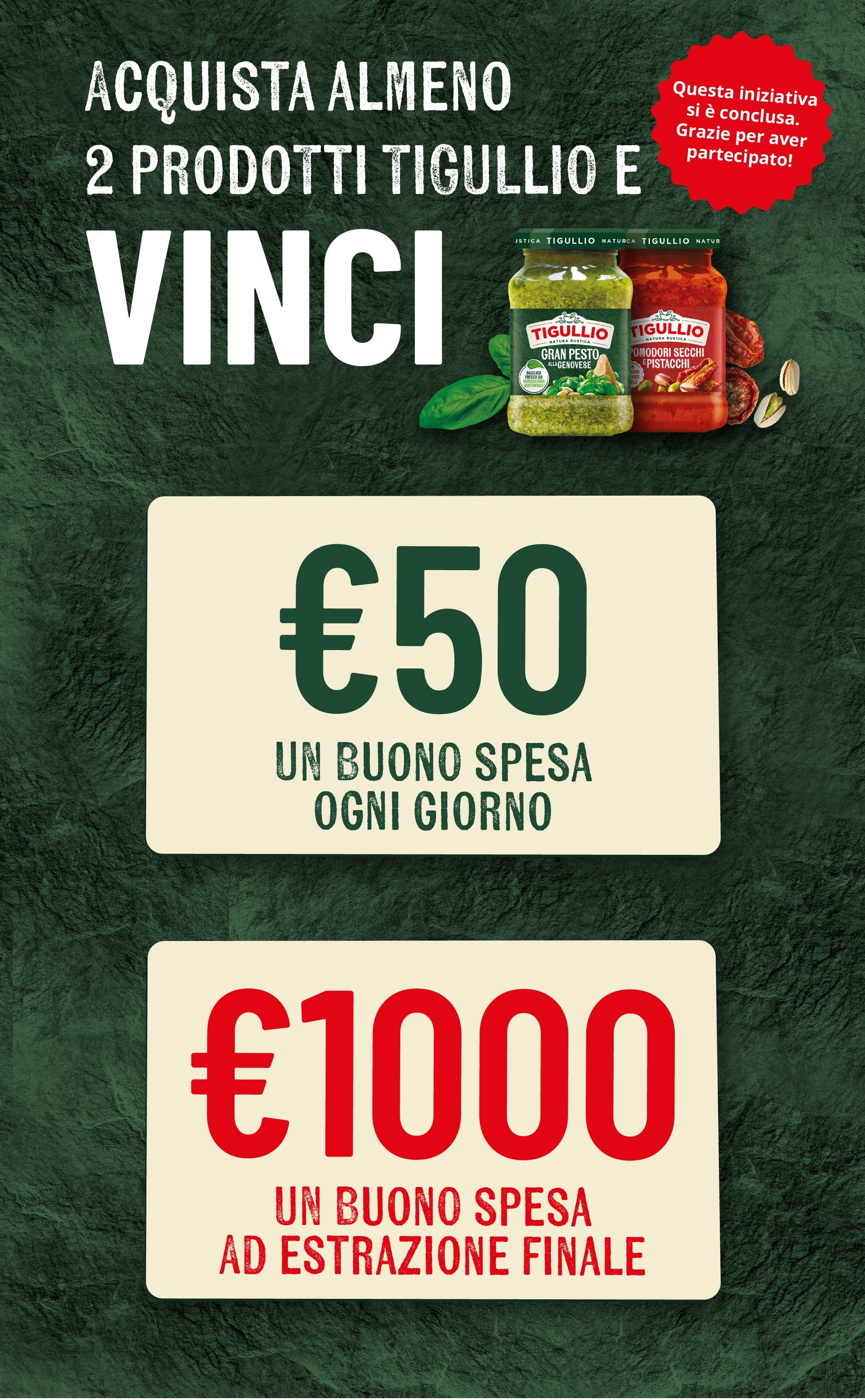 Acquista almeno due prodotti si possono vincere buoni spesa da 50 euro ogni giorno e 1000 euro all’estrazione finale. Questa iniziativa si è conclusa. Grazie per aver partecipato. 