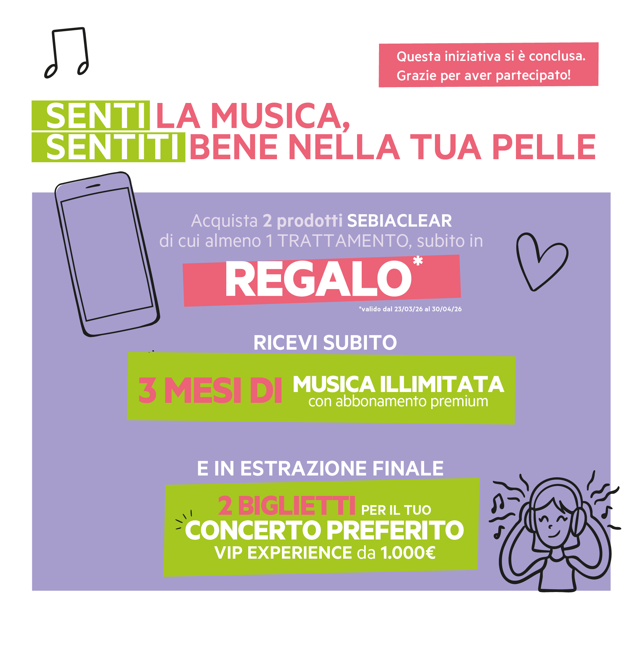Senti la musica, sentiti bene nella tua pelle. Acquista 2 prodotti Sebiaclear di cui almeno 1 Trattamento dal 23/03 al 30/04. In regalo 3 mesi di musica illimitata con abbonamento Premium e in estrazione finale 1 Voucher da 1000 euro