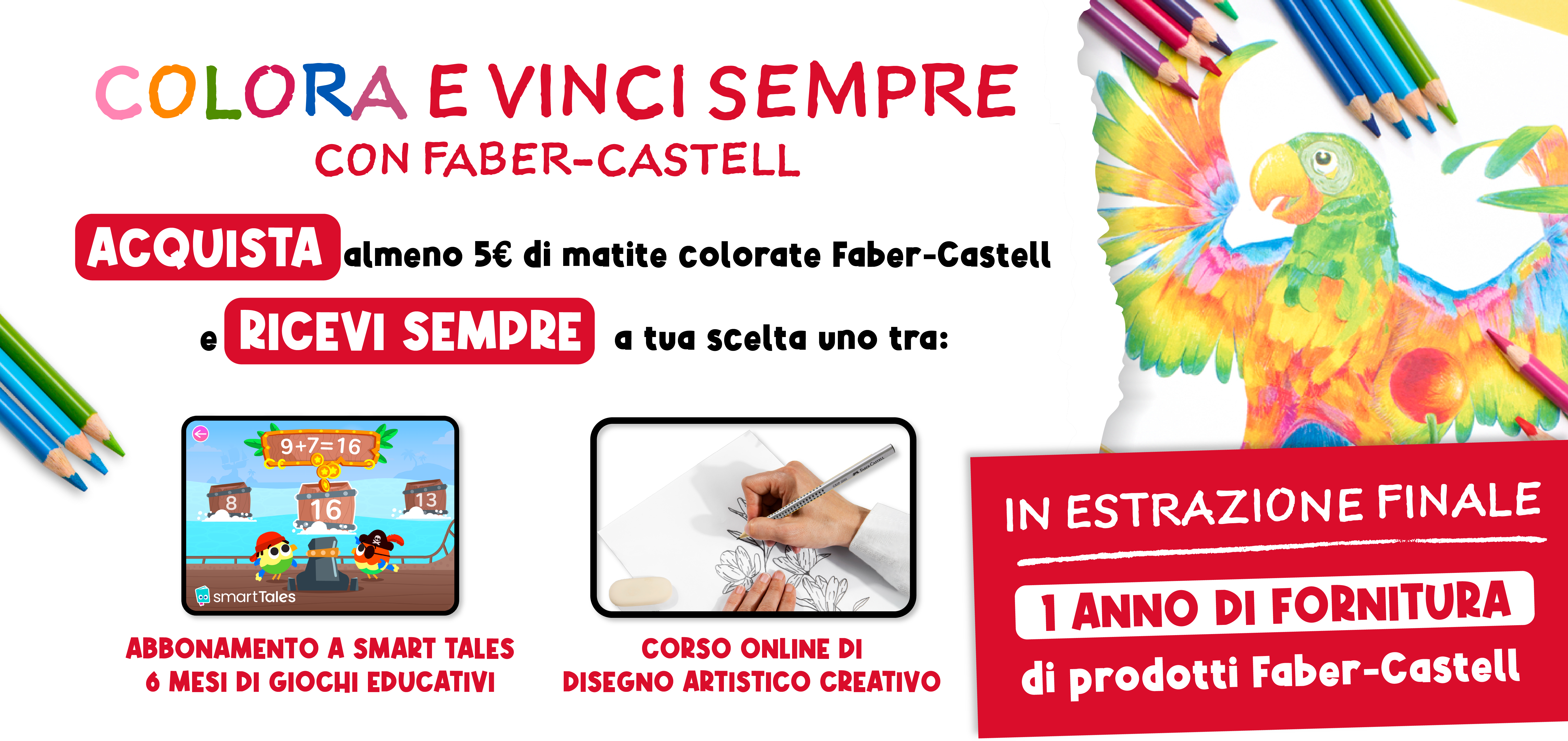 Colora e vinci sempre con Faber-Castell. Acquista almeno 5 euro di matite Faber-Castell e ricevi sempre uno tra: Abbonamento a SmartTales o Corso online di disegno