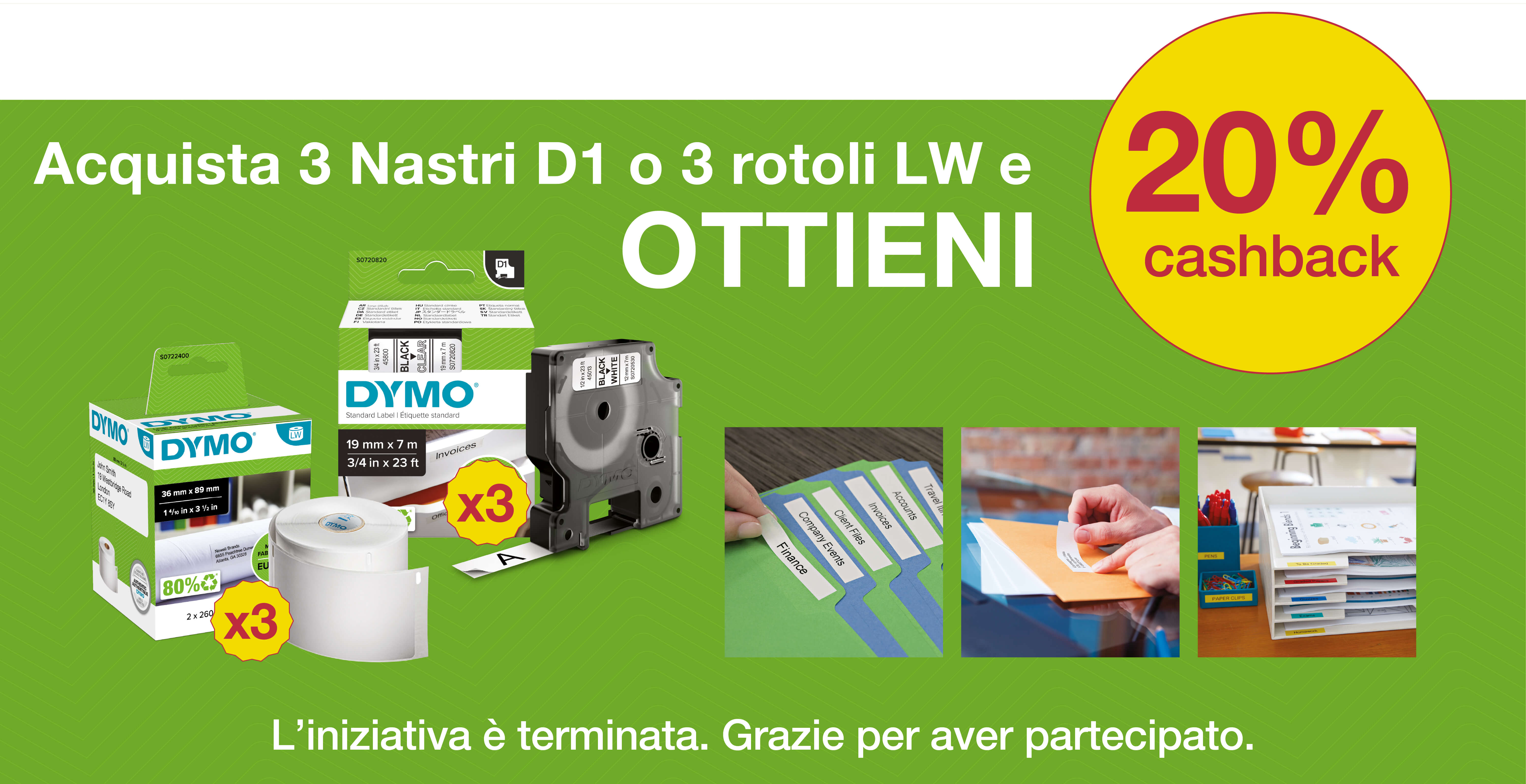 Acquista almeno 3 nastri D1 o 3 rotoli Label Writer e ottieni il 20% di cashback. L’iniziativa è terminata.
Grazie di aver partecipato.